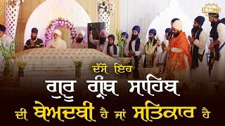 Disrespect or respect of Guru Granth Sahib Ji?