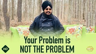 Your Problem is NOT THE PROBLEM